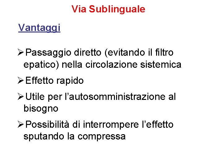 Via Sublinguale Vantaggi ØPassaggio diretto (evitando il filtro epatico) nella circolazione sistemica ØEffetto rapido