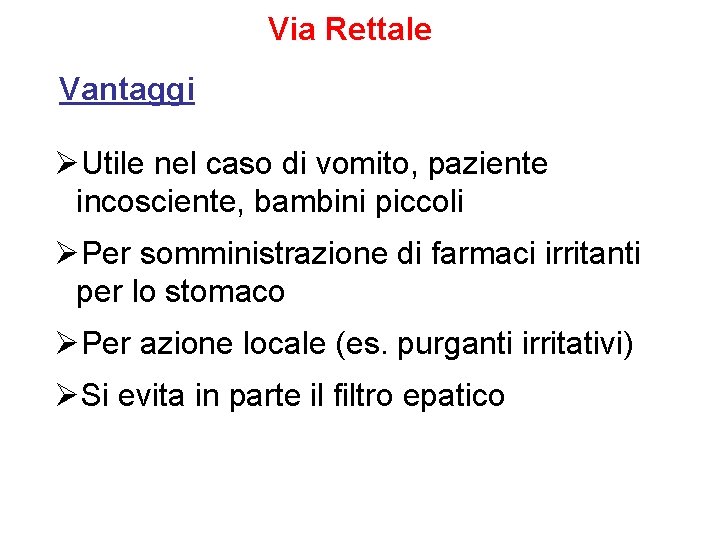 Via Rettale Vantaggi ØUtile nel caso di vomito, paziente incosciente, bambini piccoli ØPer somministrazione