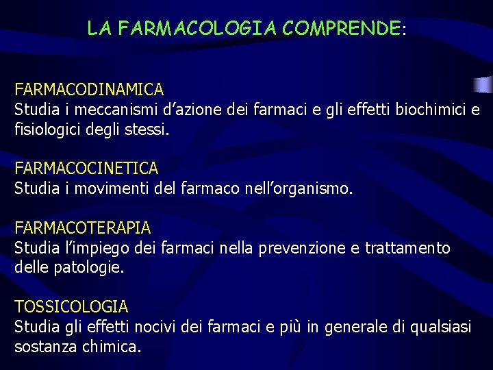 LA FARMACOLOGIA COMPRENDE: FARMACODINAMICA Studia i meccanismi d’azione dei farmaci e gli effetti biochimici