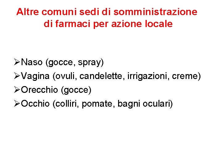 Altre comuni sedi di somministrazione di farmaci per azione locale ØNaso (gocce, spray) ØVagina