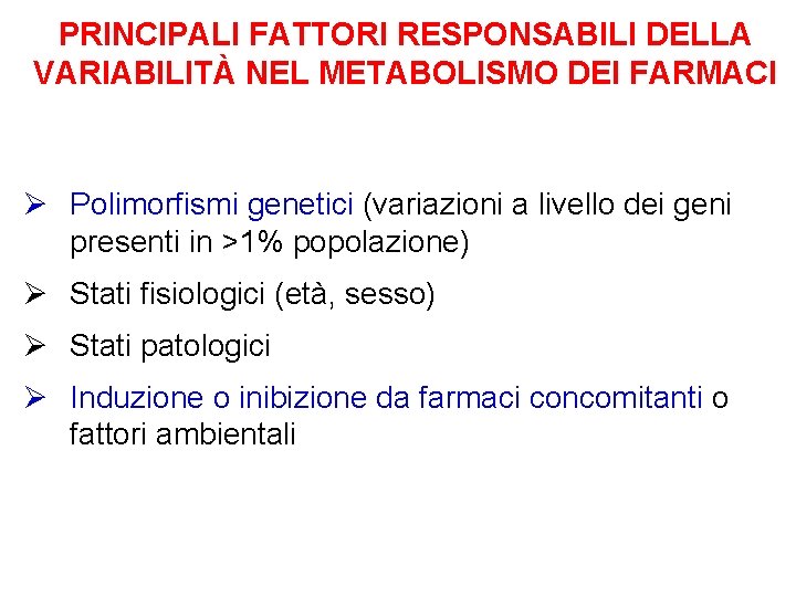 PRINCIPALI FATTORI RESPONSABILI DELLA VARIABILITÀ NEL METABOLISMO DEI FARMACI Ø Polimorfismi genetici (variazioni a