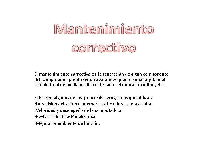 Mantenimiento correctivo El mantenimiento correctivo es la reparación de algún componente del computador puede