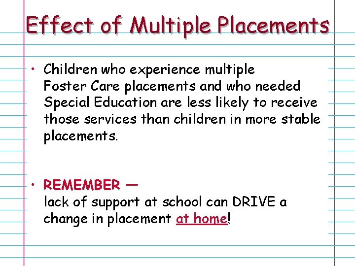 Effect of Multiple Placements • Children who experience multiple Foster Care placements and who