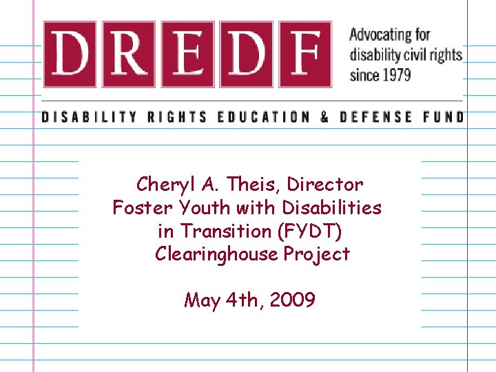 Cheryl A. Theis, Director Foster Youth with Disabilities in Transition (FYDT) Clearinghouse Project May