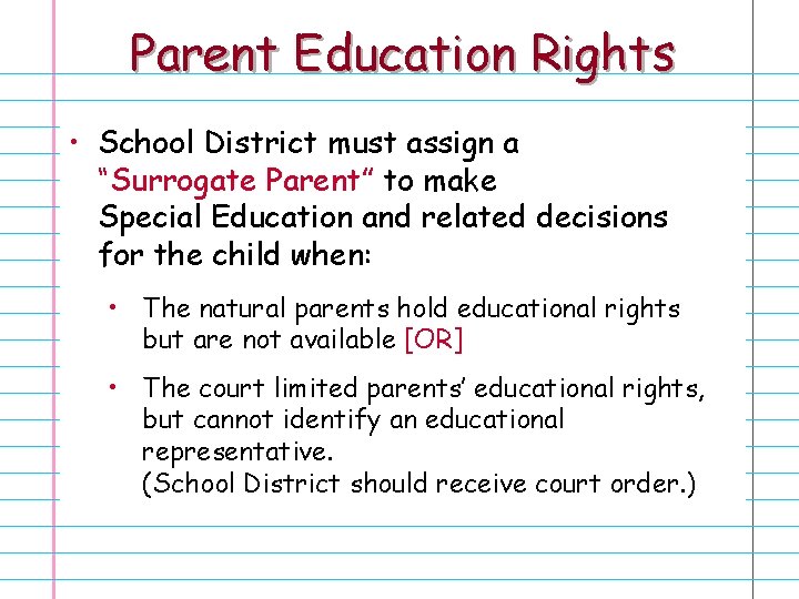 Parent Education Rights • School District must assign a “Surrogate Parent” to make Special