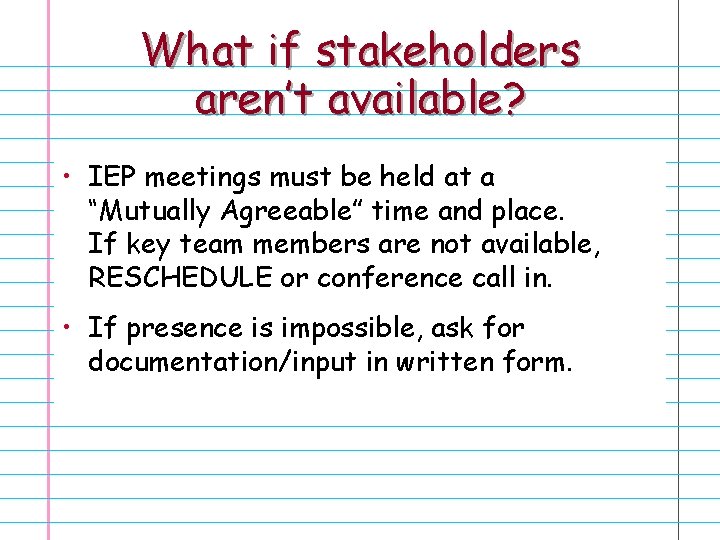 What if stakeholders aren’t available? • IEP meetings must be held at a “Mutually