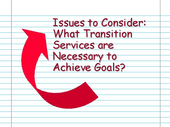 Issues to Consider: What Transition Services are Necessary to Achieve Goals? 