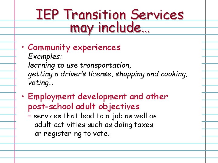 IEP Transition Services may include… • Community experiences Examples: learning to use transportation, getting