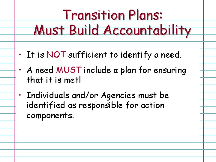 Transition Plans: Must Build Accountability • It is NOT sufficient to identify a need.