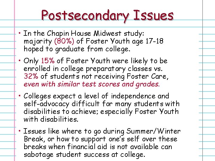 Postsecondary Issues • In the Chapin House Midwest study: majority (80%) of Foster Youth