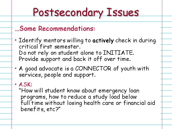 Postsecondary Issues …Some Recommendations: • Identify mentors willing to actively check in during critical