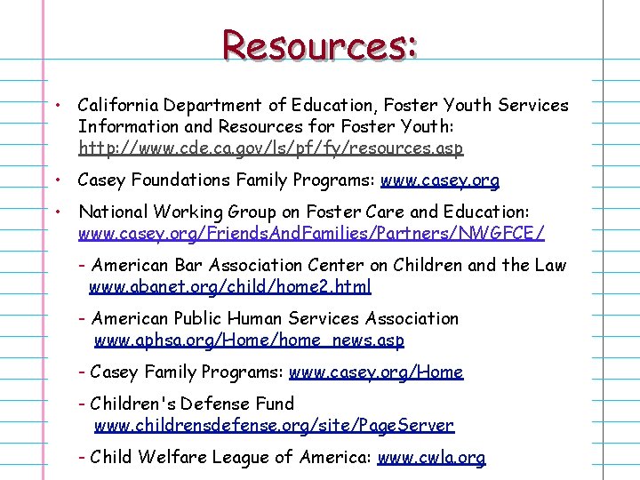 Resources: • California Department of Education, Foster Youth Services Information and Resources for Foster