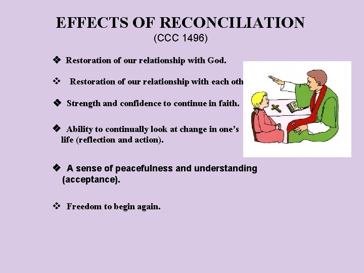 EFFECTS OF RECONCILIATION (CCC 1496) Restoration of our relationship with God. Restoration of our