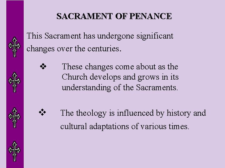 SACRAMENT OF PENANCE This Sacrament has undergone significant changes over the centuries. These changes