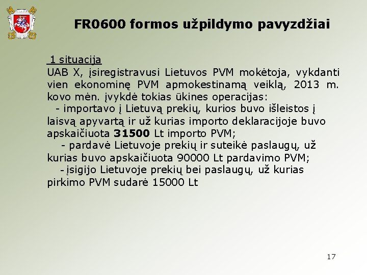 FR 0600 formos užpildymo pavyzdžiai 1 situacija UAB X, įsiregistravusi Lietuvos PVM mokėtoja, vykdanti