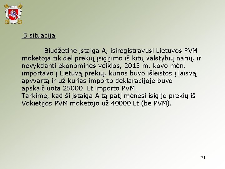 3 situacija Biudžetinė įstaiga A, įsiregistravusi Lietuvos PVM mokėtoja tik dėl prekių įsigijimo iš