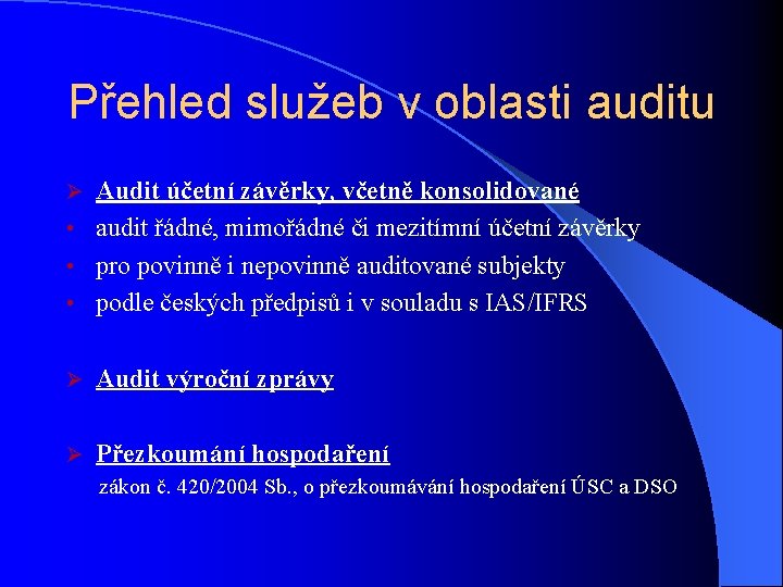 Přehled služeb v oblasti auditu Audit účetní závěrky, včetně konsolidované • audit řádné, mimořádné