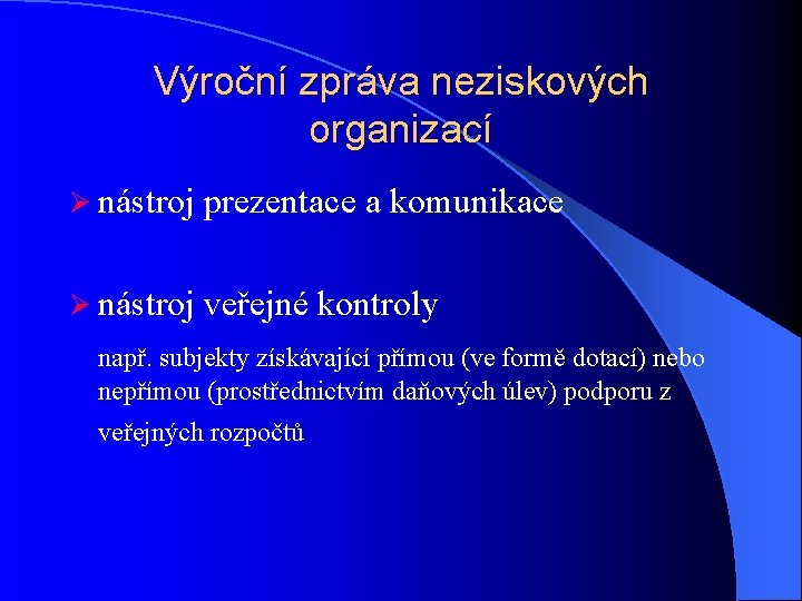 Výroční zpráva neziskových organizací Ø nástroj prezentace a komunikace Ø nástroj veřejné kontroly např.