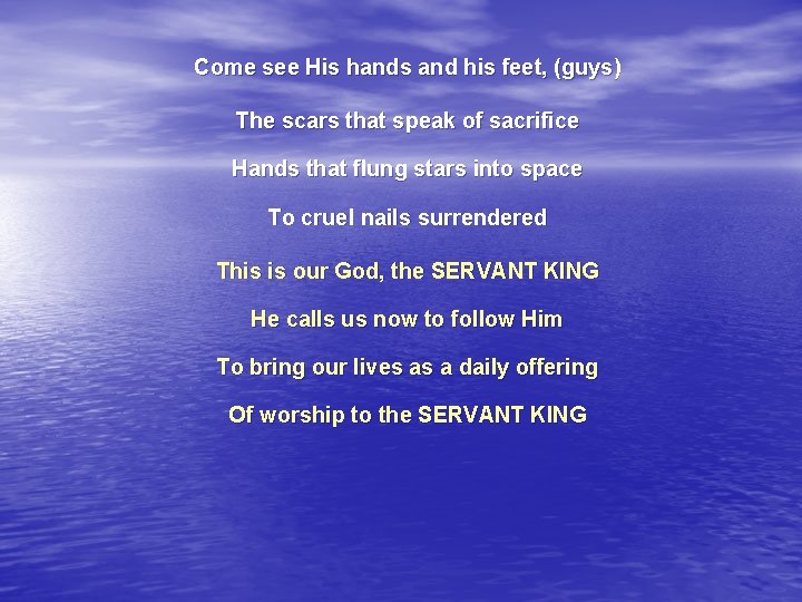 Come see His hands and his feet, (guys) The scars that speak of sacrifice