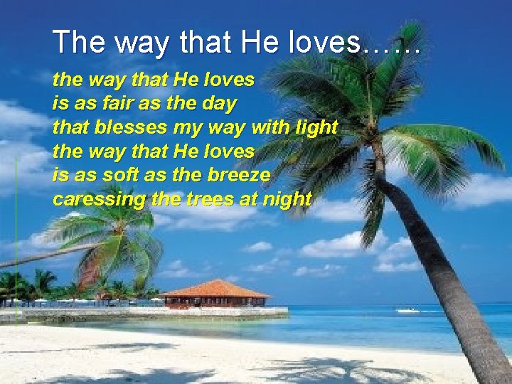 The way that He loves…… the way that He loves is as fair as