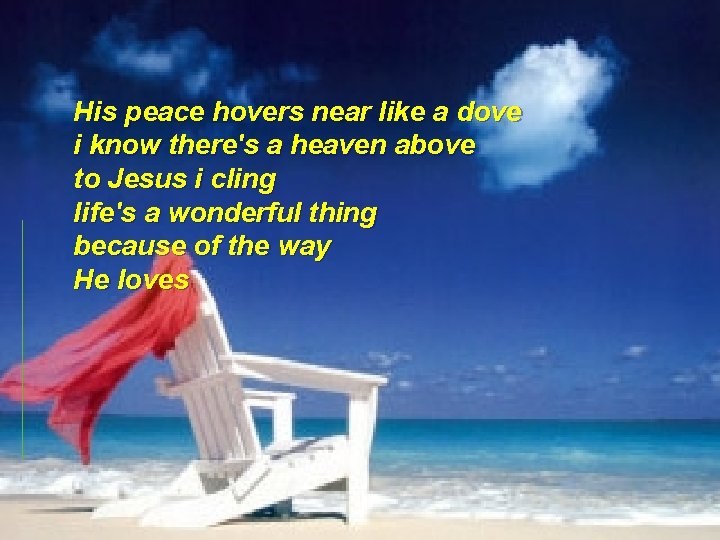 His peace hovers near like a dove i know there's a heaven above to