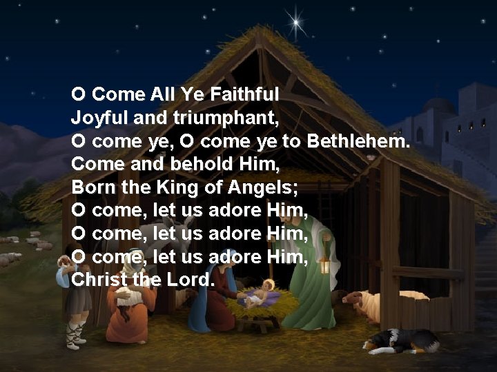 O Come All Ye Faithful Joyful and triumphant, O come ye to Bethlehem. Come