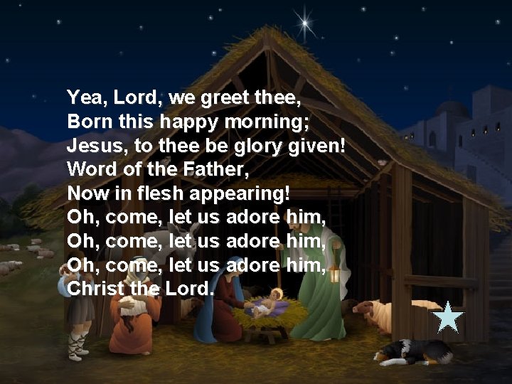 Yea, Lord, we greet thee, Born this happy morning; Jesus, to thee be glory