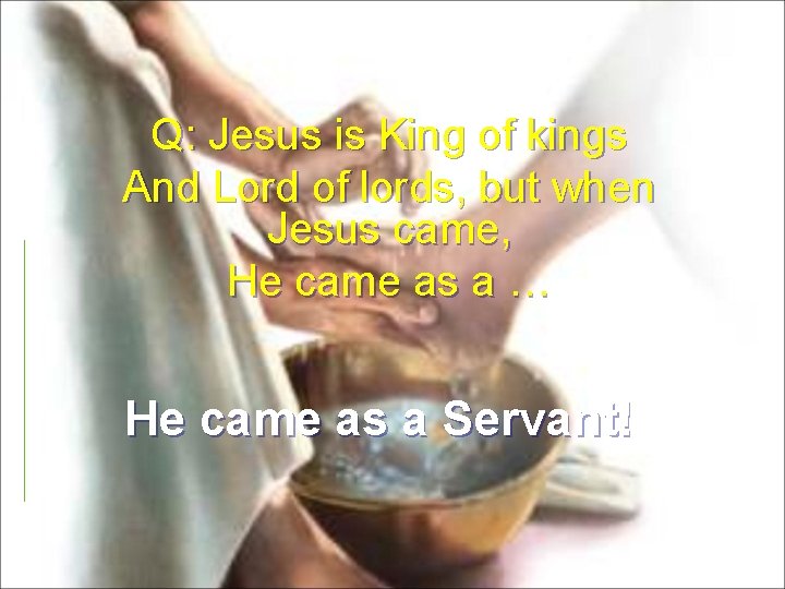 Q: Jesus is King of kings And Lord of lords, but when Jesus came,