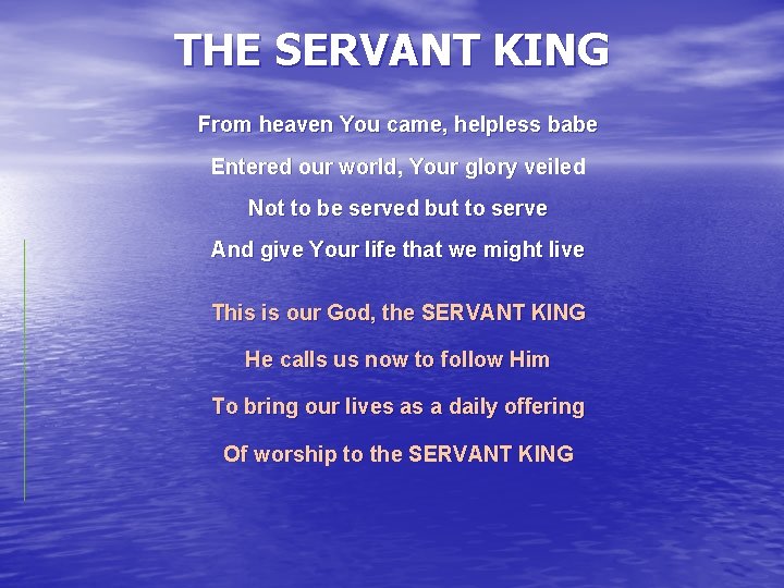 THE SERVANT KING From heaven You came, helpless babe Entered our world, Your glory