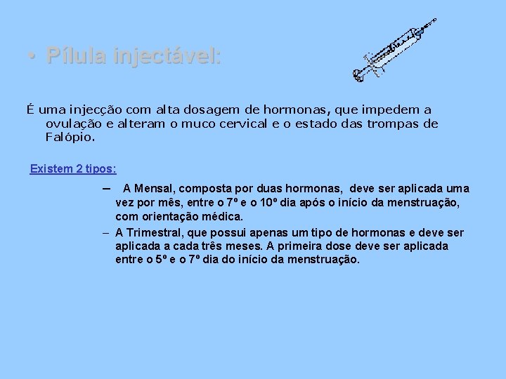  • Pílula injectável: É uma injecção com alta dosagem de hormonas, que impedem