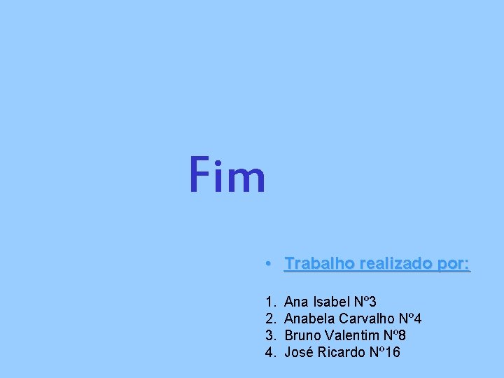 Fim • Trabalho realizado por: 1. 2. 3. 4. Ana Isabel Nº 3 Anabela