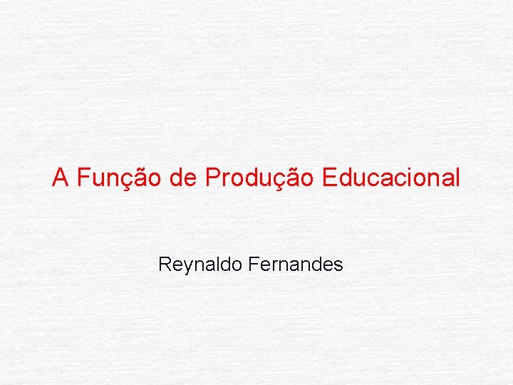 A Função de Produção Educacional Reynaldo Fernandes 