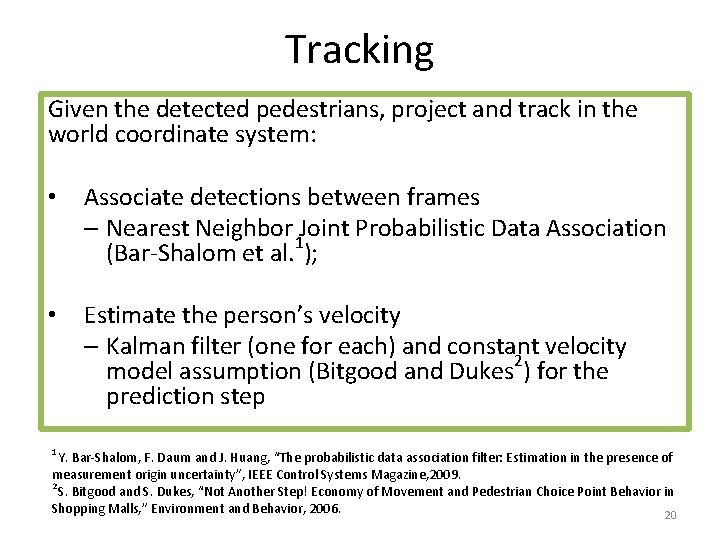 Tracking Given the detected pedestrians, project and track in the world coordinate system: •