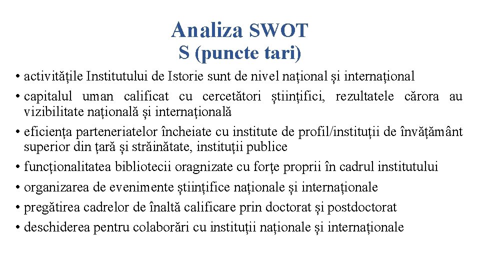 Analiza SWOT S (puncte tari) • activitățile Institutului de Istorie sunt de nivel național