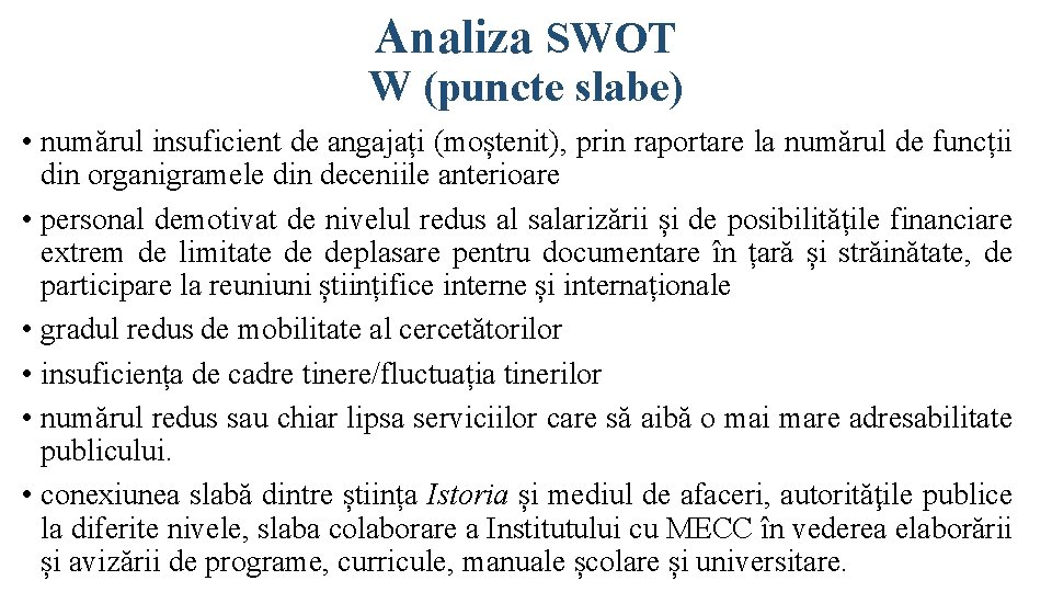 Analiza SWOT W (puncte slabe) • numărul insuficient de angajați (moștenit), prin raportare la