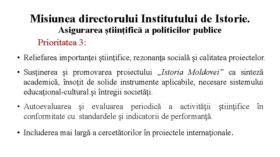 Misiunea directorului Institutului de Istorie. Asigurarea științifică a politicilor publice Prioritatea 3: • Reliefarea