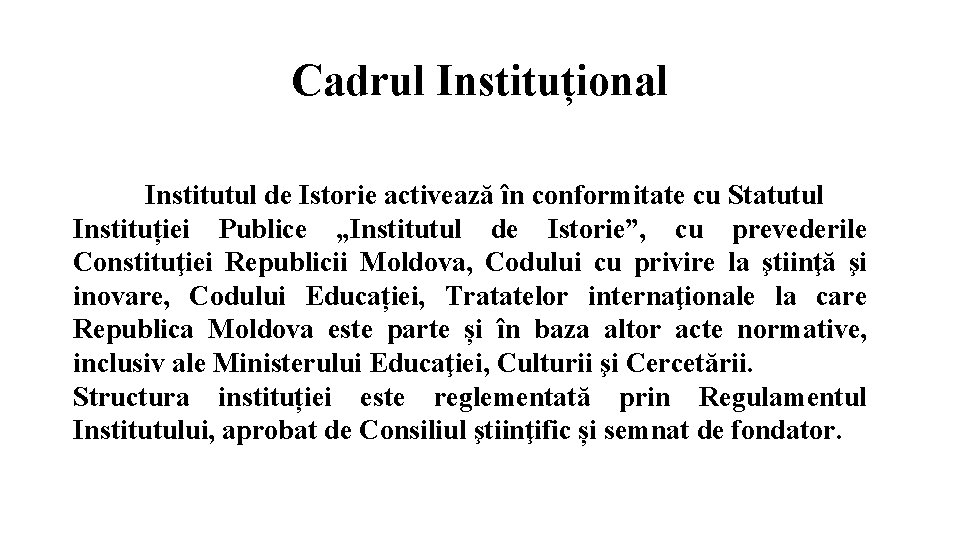 Cadrul Instituțional Institutul de Istorie activează în conformitate cu Statutul Instituției Publice „Institutul de