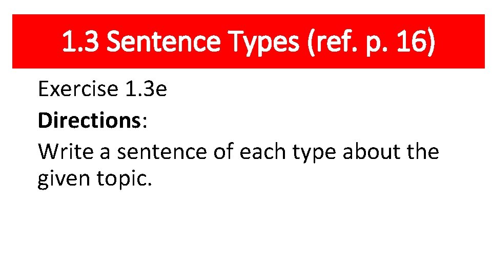 1. 3 Sentence Types (ref. p. 16) Exercise 1. 3 e Directions: Write a