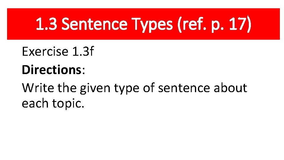 1. 3 Sentence Types (ref. p. 17) Exercise 1. 3 f Directions: Write the