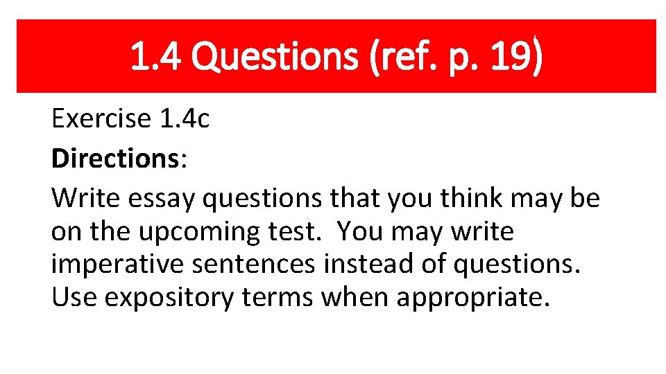 1. 4 Questions (ref. p. 19) Exercise 1. 4 c Directions: Write essay questions