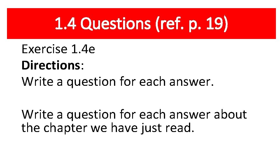 1. 4 Questions (ref. p. 19) Exercise 1. 4 e Directions: Write a question