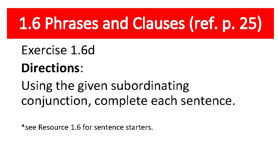1. 6 Phrases and Clauses (ref. p. 25) Exercise 1. 6 d Directions: Using