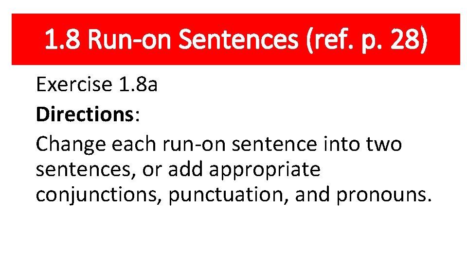 1. 8 Run-on Sentences (ref. p. 28) Exercise 1. 8 a Directions: Change each