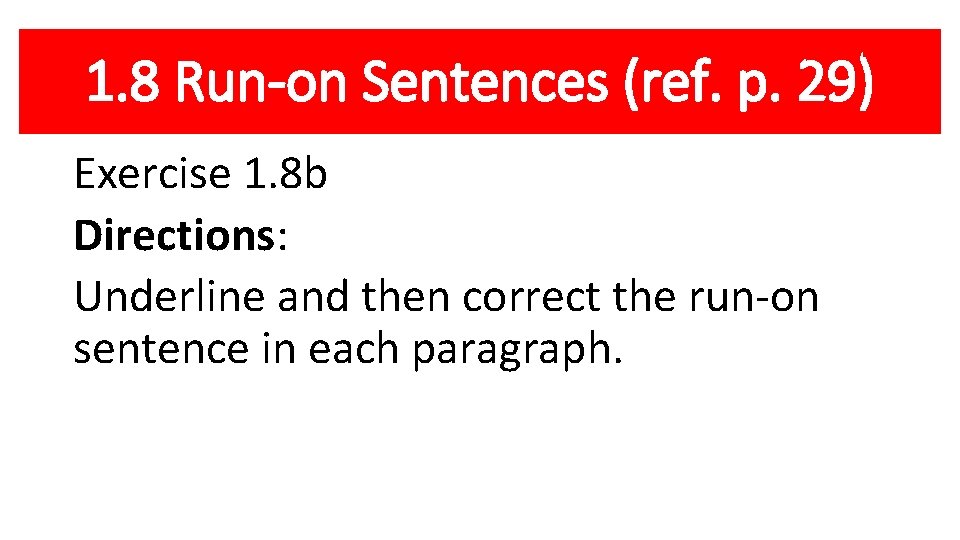 1. 8 Run-on Sentences (ref. p. 29) Exercise 1. 8 b Directions: Underline and