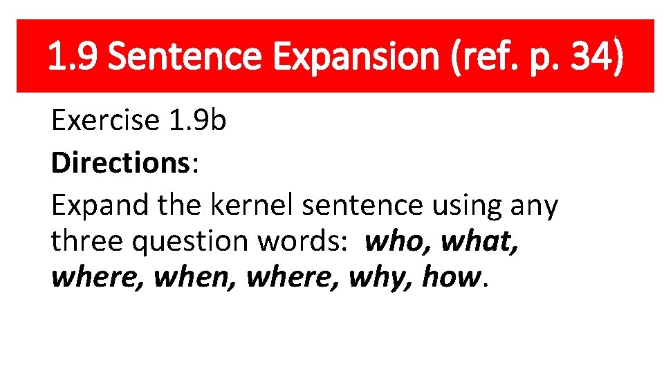 1. 9 Sentence Expansion (ref. p. 34) Exercise 1. 9 b Directions: Expand the