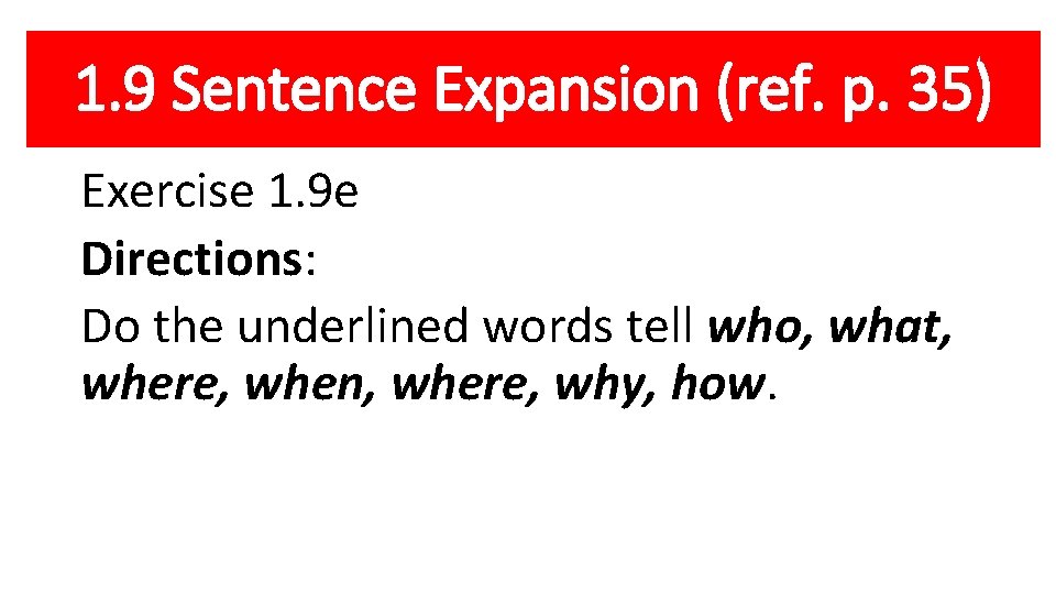 1. 9 Sentence Expansion (ref. p. 35) Exercise 1. 9 e Directions: Do the