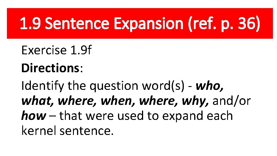 1. 9 Sentence Expansion (ref. p. 36) Exercise 1. 9 f Directions: Identify the