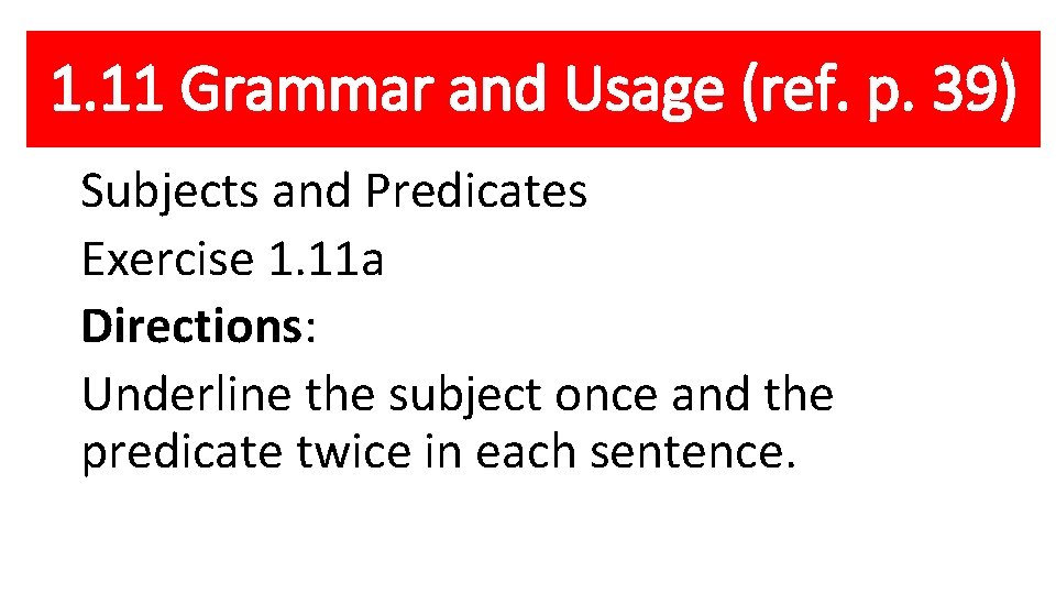 1. 11 Grammar and Usage (ref. p. 39) Subjects and Predicates Exercise 1. 11