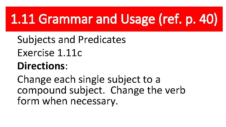 1. 11 Grammar and Usage (ref. p. 40) Subjects and Predicates Exercise 1. 11 1. 11 Grammar and Usage (ref. p. 40) Subjects and Predicates Exercise 1. 11