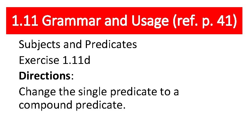 1. 11 Grammar and Usage (ref. p. 41) Subjects and Predicates Exercise 1. 11